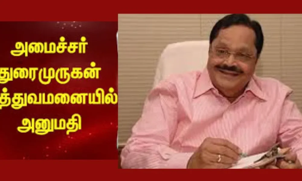 உடல்நலக்குறைவினால் அமைச்சர் துரைமுருகன் மருத்துவமனையில் அனுமதி!