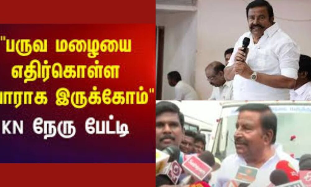 பருவ மழையை எதிர்கொள்ள அரசு தயார் - அமைச்சர் கே.என். நேரு பேட்டி!