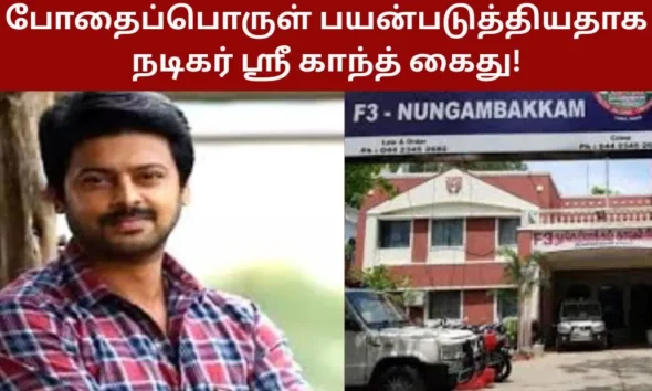 போதைப்பொருள் பயன்படுத்தியதாக நடிகர் ஸ்ரீ காந்த் கைது!
