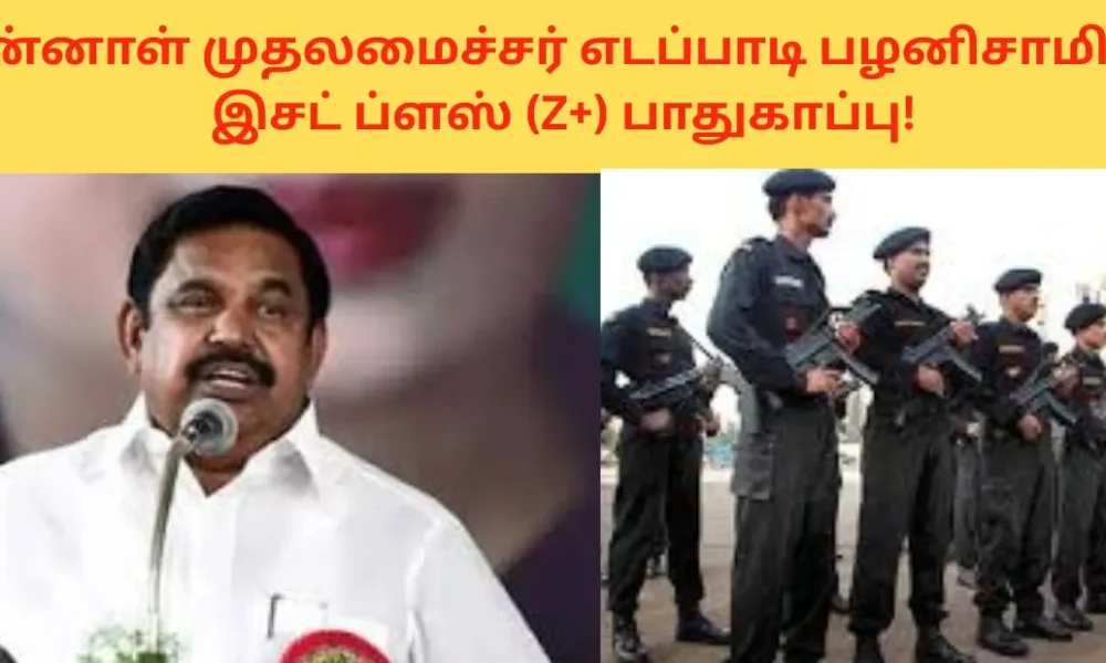 முன்னாள் முதலமைச்சர் எடப்பாடி பழனிசாமிக்கு இசட் ப்ளஸ் (Z+) பாதுகாப்பு!